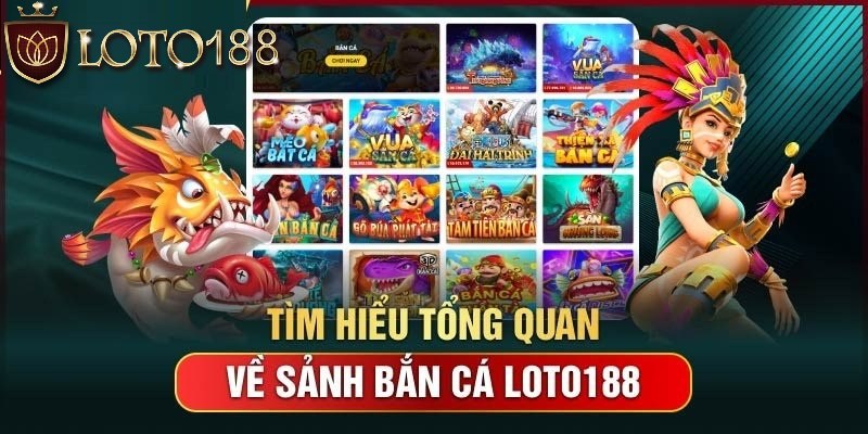 Khái quát sơ lược về bắn cá Loto188