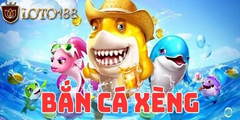 Tổng quan sơ lược về bắn cá xèng đổi thưởng